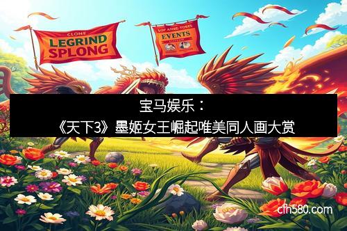 宝马娱乐：《天下3》墨姬女王崛起唯美同人画大赏